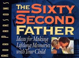 The Sixty Second Father: Ideas for Making Lifelong Memories With Your Child (Mini-Books) 0805463534 Book Cover