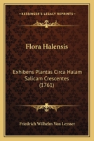 Flora Halensis: Exhibens Plantas Circa Halam Salicam Crescentes Secundum Systema Sexuale Linnaeanum Distributas (Classic Reprint) 1166041255 Book Cover