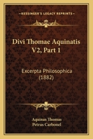 Divi Thomae Aquinatis V2, Part 1: Excerpta Philosophica (1882) 1120968410 Book Cover