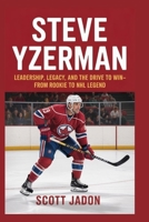Steve Yzerman: Leadership, Legacy, and the Drive to Win-From Rookie to NHL Legend B0FS1ZYVGB Book Cover