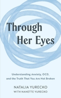 Through Her Eyes: Understanding Anxiety, OCD, and the Truth That You Are Not Broken B0GWS8MPJV Book Cover