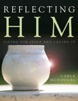 Reflecting Him: Living for Jesus and Loving It 1606150332 Book Cover