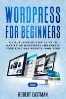 Wordpress for Beginners 2020: A Visual Step-by-Step Guide to Mastering Wordpress and Create your Blog and Website from Zero B083XVFD89 Book Cover
