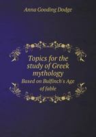 Topics for the Study of Greek Mythology Based on Bulfinch's Age of Fable 551856774X Book Cover