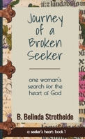 Journey of a Broken Seeker: one woman's search for the heart of God 0997017031 Book Cover