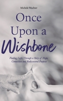 Once Upon a Wishbone: Finding Light Through a Story of Hope, Connection and Rediscovered Purpose B0DWBNWS1N Book Cover
