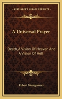 A Universal Prayer; Death; A Vision of Heaven; And a Vision of Hell 1430464747 Book Cover