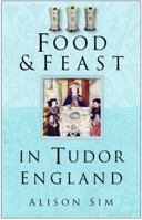 Food and Feast in Tudor England 0750937726 Book Cover