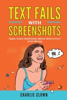 Text Fails with Screenshots: : Super Funny Adult Jokes About Autocorrect Gone Wrong B08Q9WF34P Book Cover