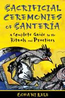 Sacrificial Ceremonies of Santería: A Complete Guide to the Rituals and Practices 1594774552 Book Cover