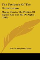 The Textbook of the Constitution: Magna Charta, the Petition of Right, and the Bill of Rights 1017578885 Book Cover