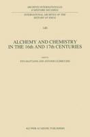 Alchemy and Chemistry in the XVI and XVII Centuries (International Archives of the History of Ideas / Archives internationales d'histoire des idées) 0792325737 Book Cover