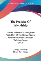 The Practice of Friendship: Studies in Personal Evangelism with Men of the United States Army and Navy in American Training Camps (Classic Reprint) 1165769433 Book Cover
