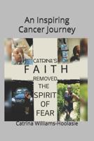 Catrina's Faith Removed the Spirit of Fear: An Inspiring Cancer Journey 1719840458 Book Cover