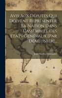 Avis Aux Députés Qui Doivent Représenter La Nation Dans L'assemblée Des Etats-généraux [par Démeunier]... 1020555424 Book Cover