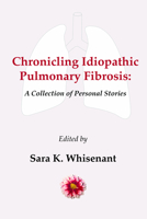 Chronicling Idiopathic Pulmonary Fibrosis: A Collection of Personal Stories 1607853582 Book Cover