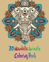 70 Mandala Animals Coloring Book: Coloring Book with  Elephants, Lions , Horses, Dogs and Cats For Kids and  Adults 1672036054 Book Cover