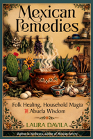 Mexican Remedies: Folk Healing, Household Magia, and Abuela Wisdom (Mexican Magia) 1578639441 Book Cover