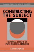 Constructing the Subject: Historical Origins of Psychological Research (Cambridge Studies in the History of Psychology) 0521467853 Book Cover