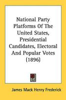 National Party Platforms of the United States, Presidential Candidates, Electoral and Popular Votes; 1147363226 Book Cover