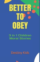 BETTER TO OBEY: 3 in 1 Children Moral Stories B08L23ZTR2 Book Cover