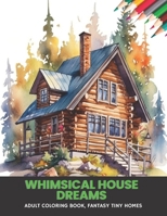 Whimsical House Dreams: Adult Coloring Book, Fantasy Tiny Homes, 50 pages, 8.5 x 11 inches B0CGL4FL9Z Book Cover