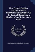 New French-English (English-French) Pronouncing Dictionary, on the Basis of Nugent, by a Member of the University of Paris 1376479141 Book Cover