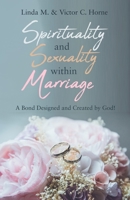 Spirituality and Sexuality Within Marriage: A Bond Designed and Created by God! B0CJ4D537B Book Cover