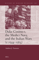 Duke Cosimo I, the Medici Navy, and the Italian Wars (C.1544 - 1563) (History of Warfare) 9004747907 Book Cover