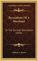 Recreations Of A Merchant: Or The Christian Sketchbook 1437070434 Book Cover