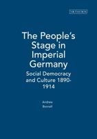 The People's Stage in Imperial Germany: Social Democracy and Culture 1890-1914 (International Library of Historical Studies) 1350176346 Book Cover