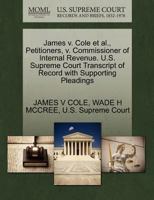 James v. Cole et al., Petitioners, v. Commissioner of Internal Revenue. U.S. Supreme Court Transcript of Record with Supporting Pleadings 1270709003 Book Cover