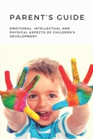Parent’s Guide : Emotional, Intellectual And Physical Aspects Of Children's Development: Children'S Development B094T8MQ15 Book Cover