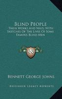 Blind People: Their Works and Ways; With Sketches of the Lives of Some Famous Blind Men (Classic Reprint) 1014727472 Book Cover