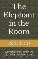 The Elephant in the Room: Everyone’s pain when the U.S. Dollar devalues again… B0F8MV4154 Book Cover