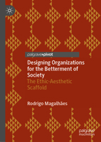 Designing Organizations for the Betterment of Society: The Ethic-Aesthetic Scaffold 3031644824 Book Cover