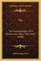 Vic: The Autobiography Of A Pomeranian Dog, A True Story (1880) 116513957X Book Cover