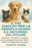 IL TUO VIAGGIO PER LA PERDITA DI UN ANIMALE E IL RECUPERO DAL DOLORE: Strumenti, riflessioni e supporto per la guarigione dopo aver detto addio a un migliore amico peloso B0G48BKJ7Z Book Cover
