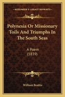 Polynesia; Or, Missionary Toils and Triumphs in the South Seas: A Poem [By W. Beattie] 1164848240 Book Cover