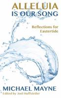 Alleluia Is Our Song: Reflections on Eastertide 178622030X Book Cover