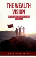 The Wealth Vision: Decoding the Success Mindset B0H7RRB4J3 Book Cover
