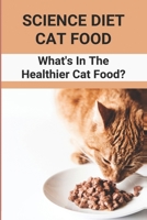 Science Diet Cat Food: What's In The Healthier Cat Food?: Cat Food Grain-Free B094H1T3BM Book Cover