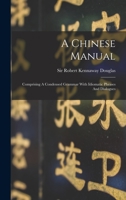 A Chinese manual, comprising a condensed grammar with idiomatic phrases and dialogues 1017801967 Book Cover