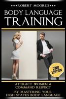 Body Language Training: How to Attract Any Woman! Get Women Using Respect, Power and Nonverbal Communication 1519488629 Book Cover