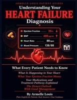 Understanding Your Heart Failure Diagnosis: What Every Patient Needs to Know After a Heart Failure Diagnosis — What Is Happening in Your Heart, What Your Ejection Fraction Means, Your Medications. B0H2CPK1CS Book Cover