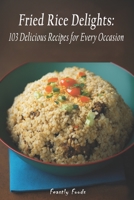 Fried Rice Delights: 103 Delicious Recipes for Every Occasion B0C2SG8J32 Book Cover
