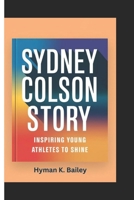 SYDNEY COLSON STORY: Inspiring Young Athletes To Shine B0DZB9G1NF Book Cover