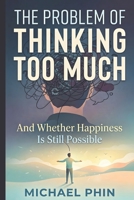 The Problem of Thinking Too Much: And Whether Happiness Is Still Possible B0GZ7XW64B Book Cover