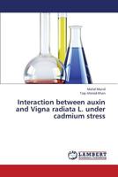 Interaction between auxin and Vigna radiata L. under cadmium stress 3659373001 Book Cover