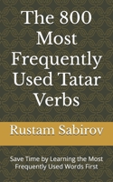 The 800 Most Frequently Used Tatar Verbs: Save Time by Learning the Most Frequently Used Words First B0C2S9T76W Book Cover